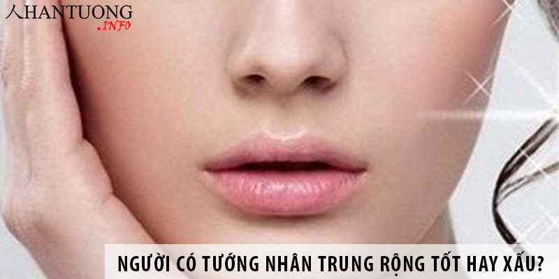 Người có tướng nhân trung rộng tốt hay xấu? Người có tướng nhân trung rộng tốt hay xấu?