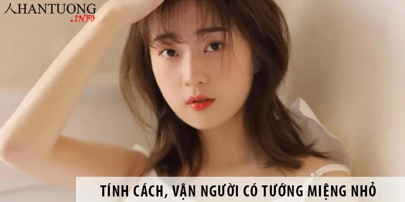 Xem tướng đàn ông, phụ nữ có khuôn miệng nhỏ Luận giải về tính cách, vận người có tướng miệng nhỏ