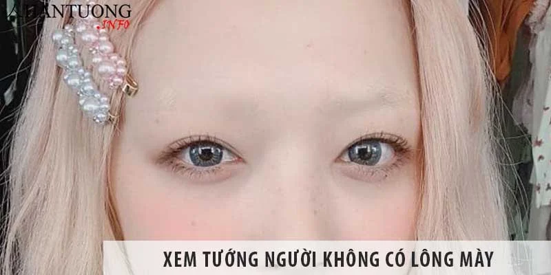 Xem tướng người không có lông mày đoán số mệnh Xem tướng người không có lông mày đoán số mệnh