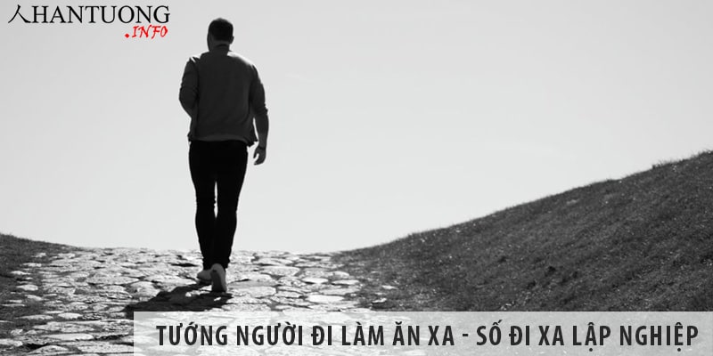 Tướng người đi làm ăn xa – số đi xa nhà lập nghiệp Tướng người đi làm ăn xa - số đi xa nhà lập nghiệp