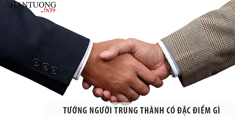 Tướng người trung thành thường, biết giữ chữ tín Tướng người trung thành thường có những đặc điểm gì
