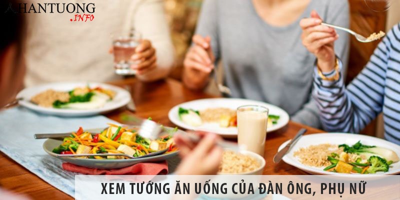 Xem tướng ăn uống của đàn ông, phụ nữ đoán tính cách Xem tướng ăn uống của đàn ông, phụ nữ đoán tính cách